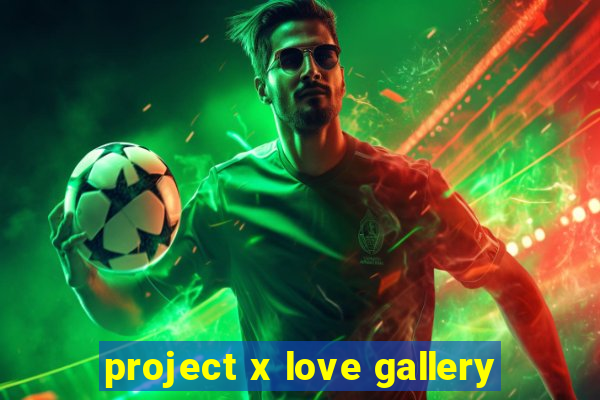 project x love gallery